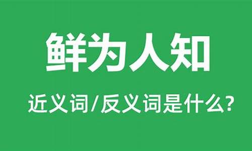 鲜为人知的反义词_鲜为人知的反义词是什么