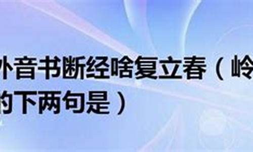 岭外音书断_岭外音书断,经冬复历春,近乡情更怯,不敢问来人